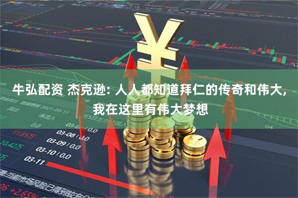 牛弘配资 杰克逊: 人人都知道拜仁的传奇和伟大, 我在这里有伟大梦想